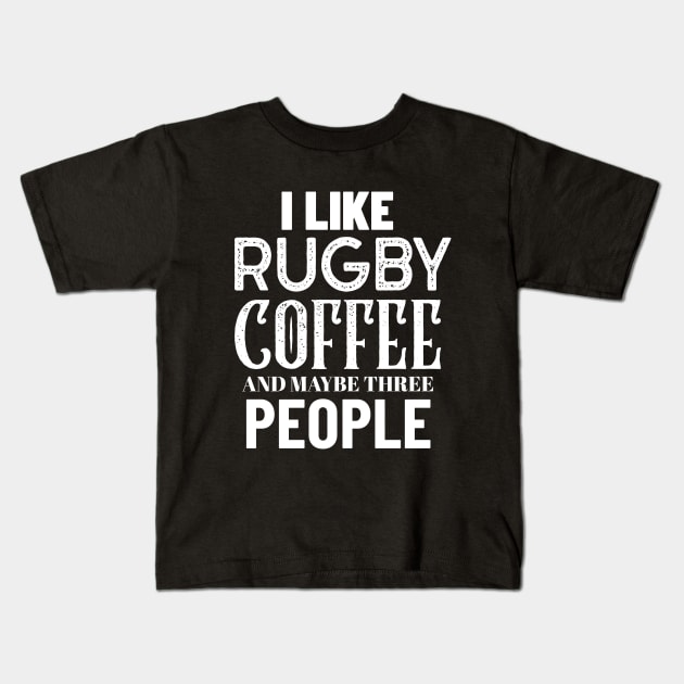 I Like Rugby Coffee And Maybe Three People Kids T-Shirt by Big Jack Tees